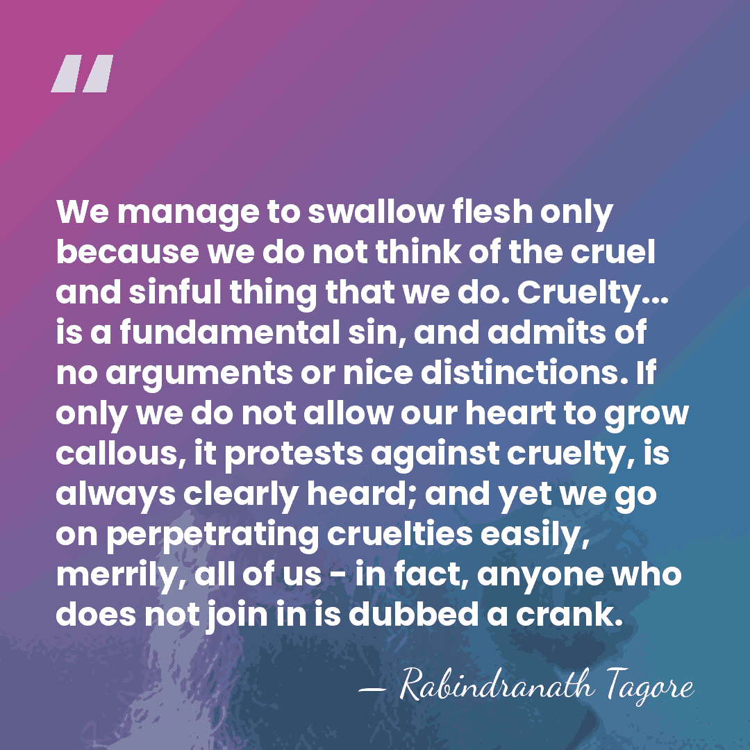 We manage to swallow flesh only because we do not think of&hellip; - Rabindranath Tagore