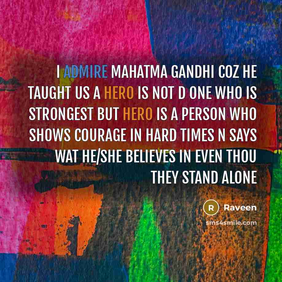 “I admire MAHATMA GANDHI coz he taught us A HERO…” quote by Raveen