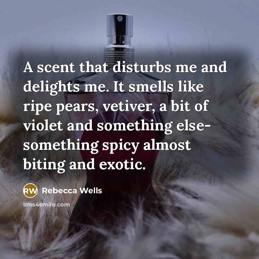 “A scent that disturbs me and delights me. It smells…” quote by Rebecca Wells