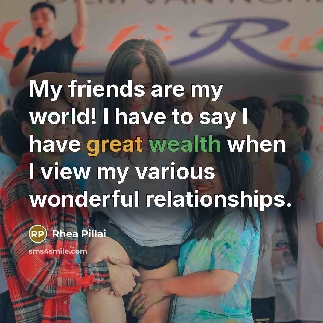 “My friends are my world! I have to say I…” quote by Rhea Pillai
