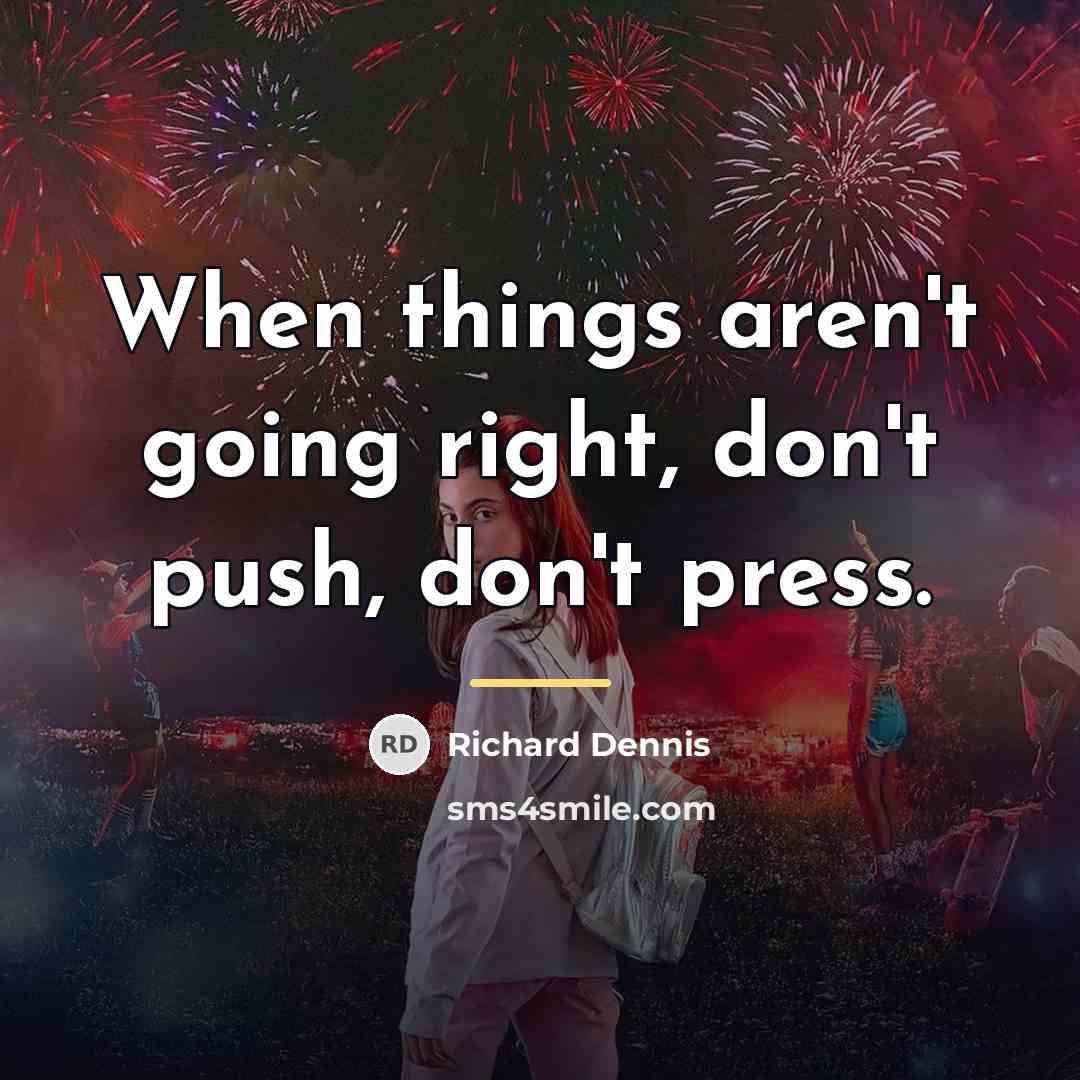 “When things aren't going right, don't push, don't press.…” quote by Richard Dennis