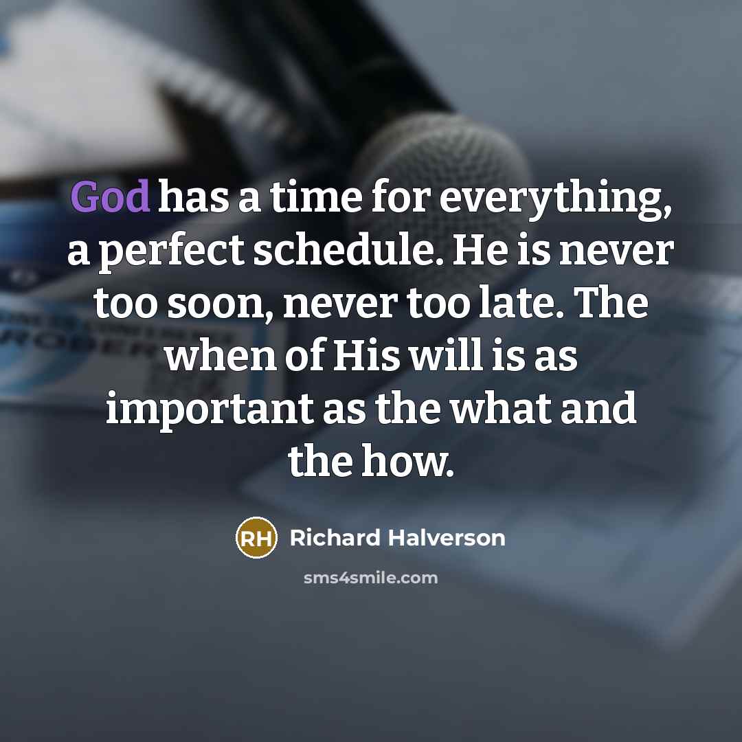 “God has a time for everything, a perfect schedule. He…” quote by Richard Halverson