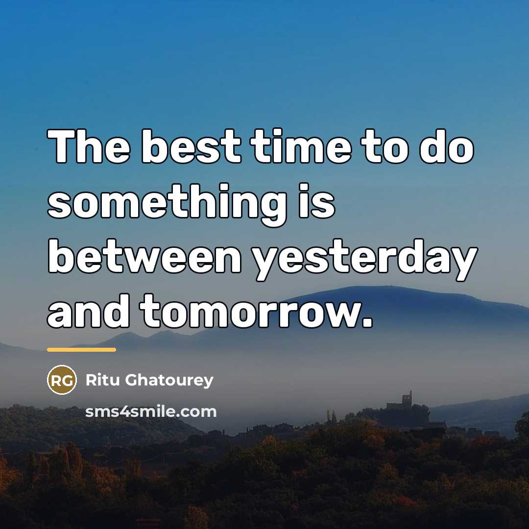 “The best time to do something is between yesterday and…” quote by Ritu Ghatourey