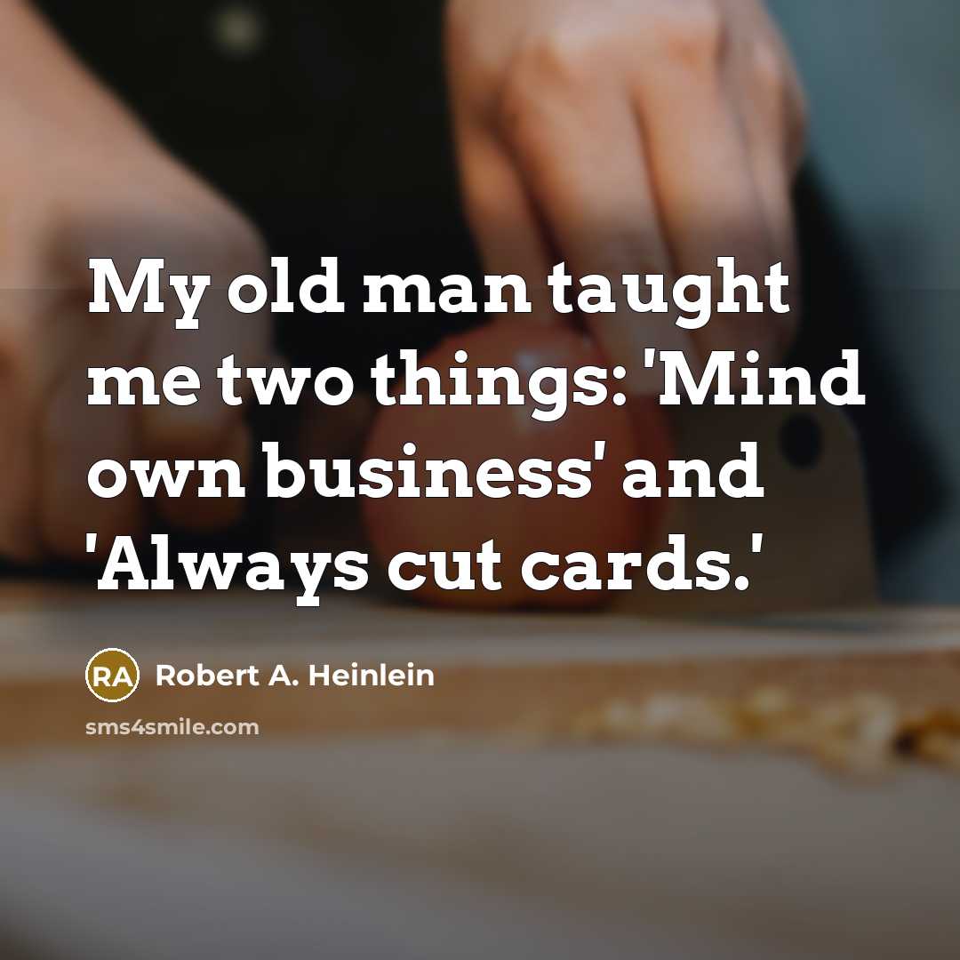 “My old man taught me two things: 'Mind own business'…” quote by Robert A. Heinlein