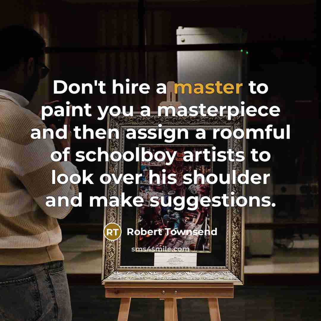 “Don't hire a master to paint you a masterpiece and…” quote by Robert Townsend