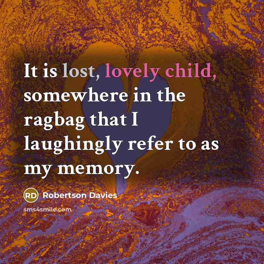 “It is lost, lovely child, somewhere in the ragbag that…” quote by Robertson Davies
