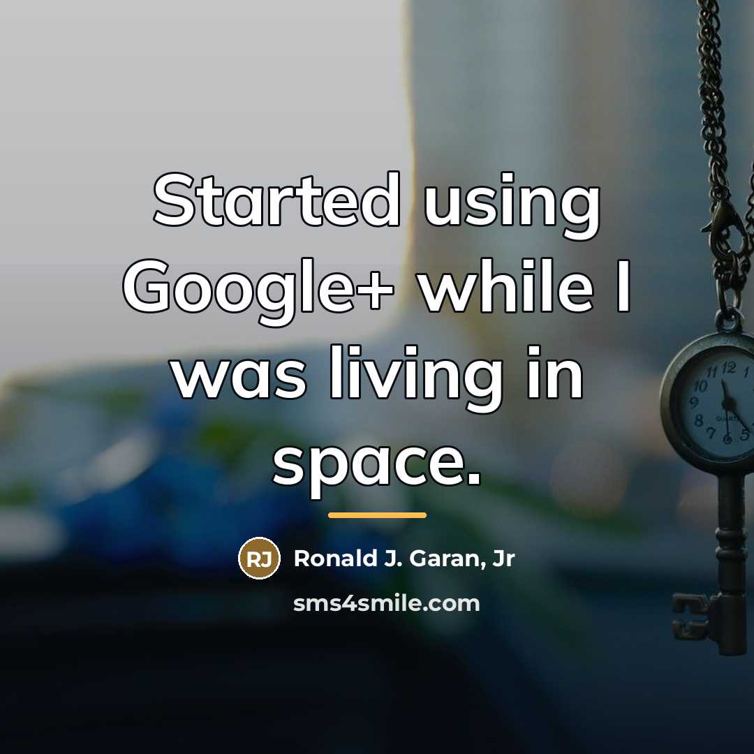 “Started using Google+ while I was living in space.…” quote by Ronald J. Garan, Jr