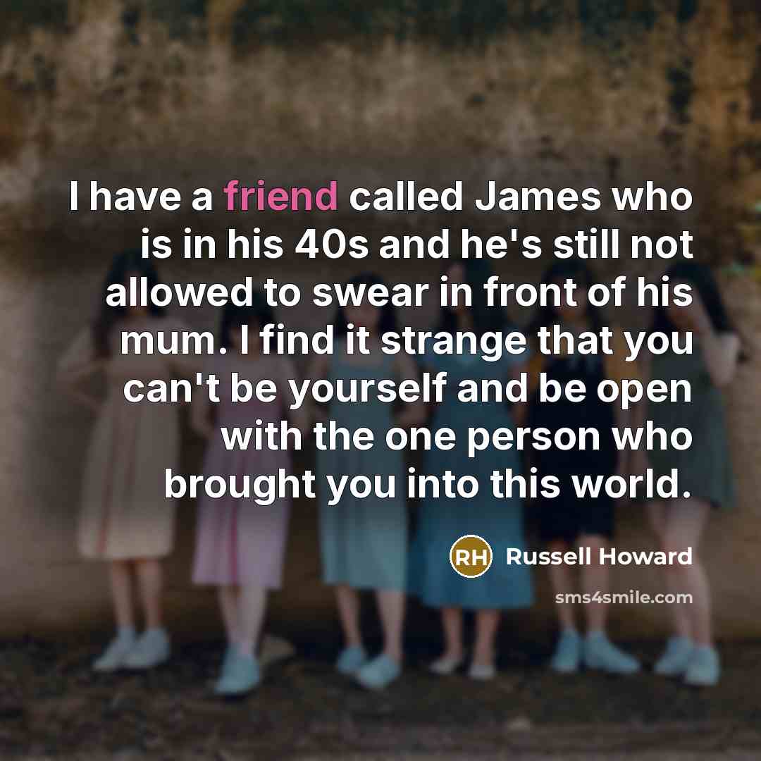 “I have a friend called James who is in his…” quote by Russell Howard