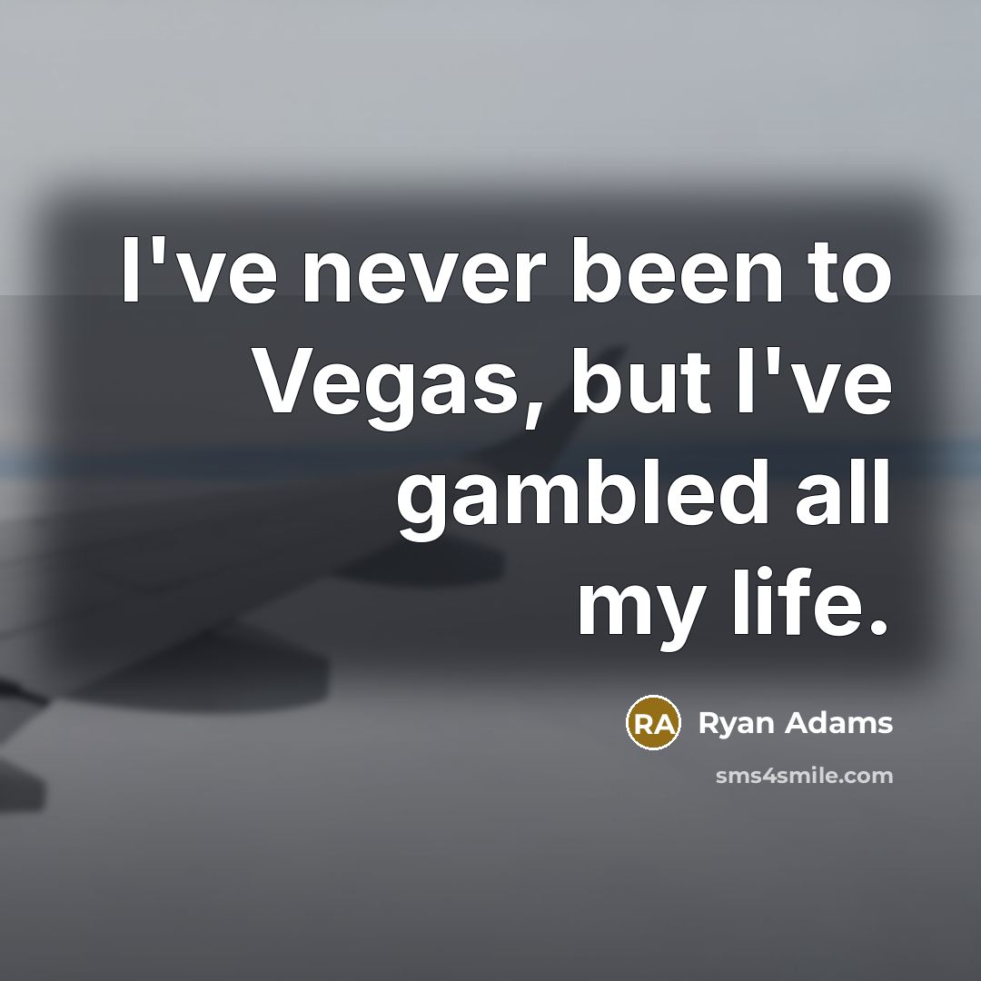 “I've never been to Vegas, but I've gambled all my…” quote by Ryan Adams