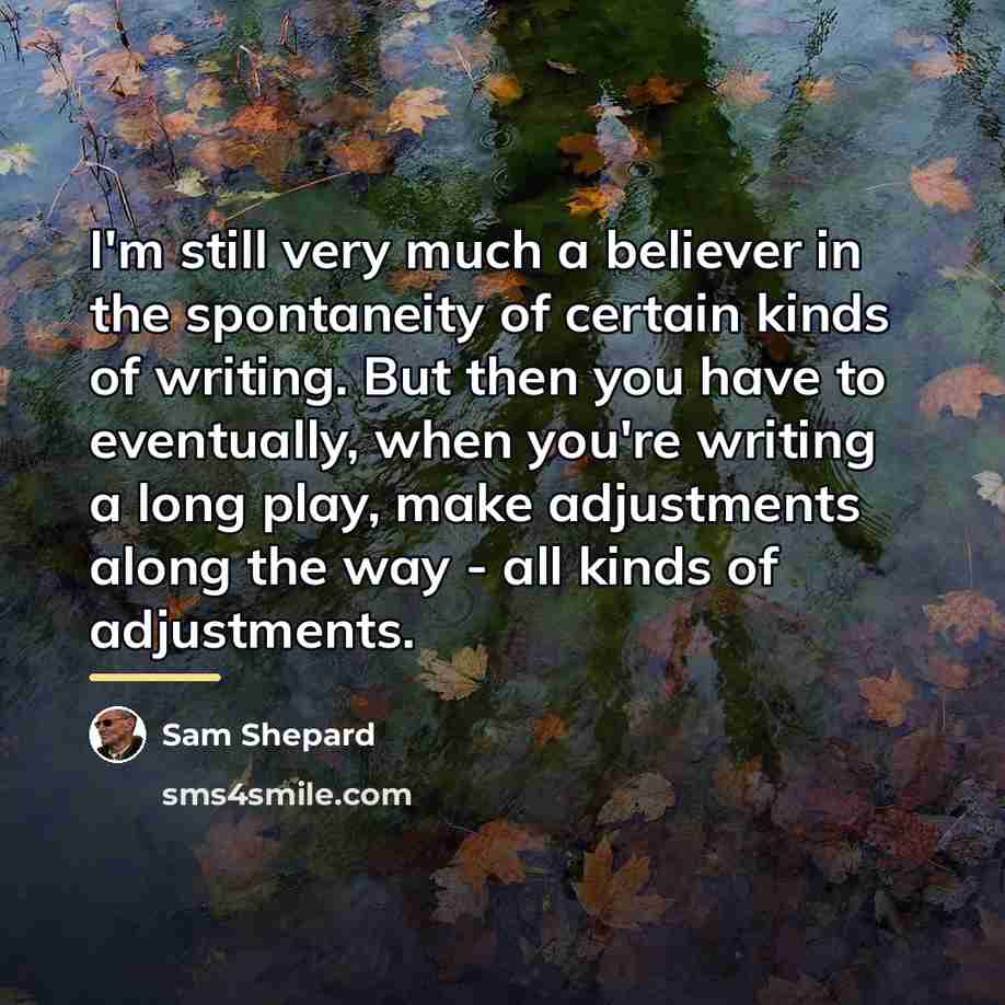 “I'm still very much a believer in the spontaneity of…” quote by Sam Shepard