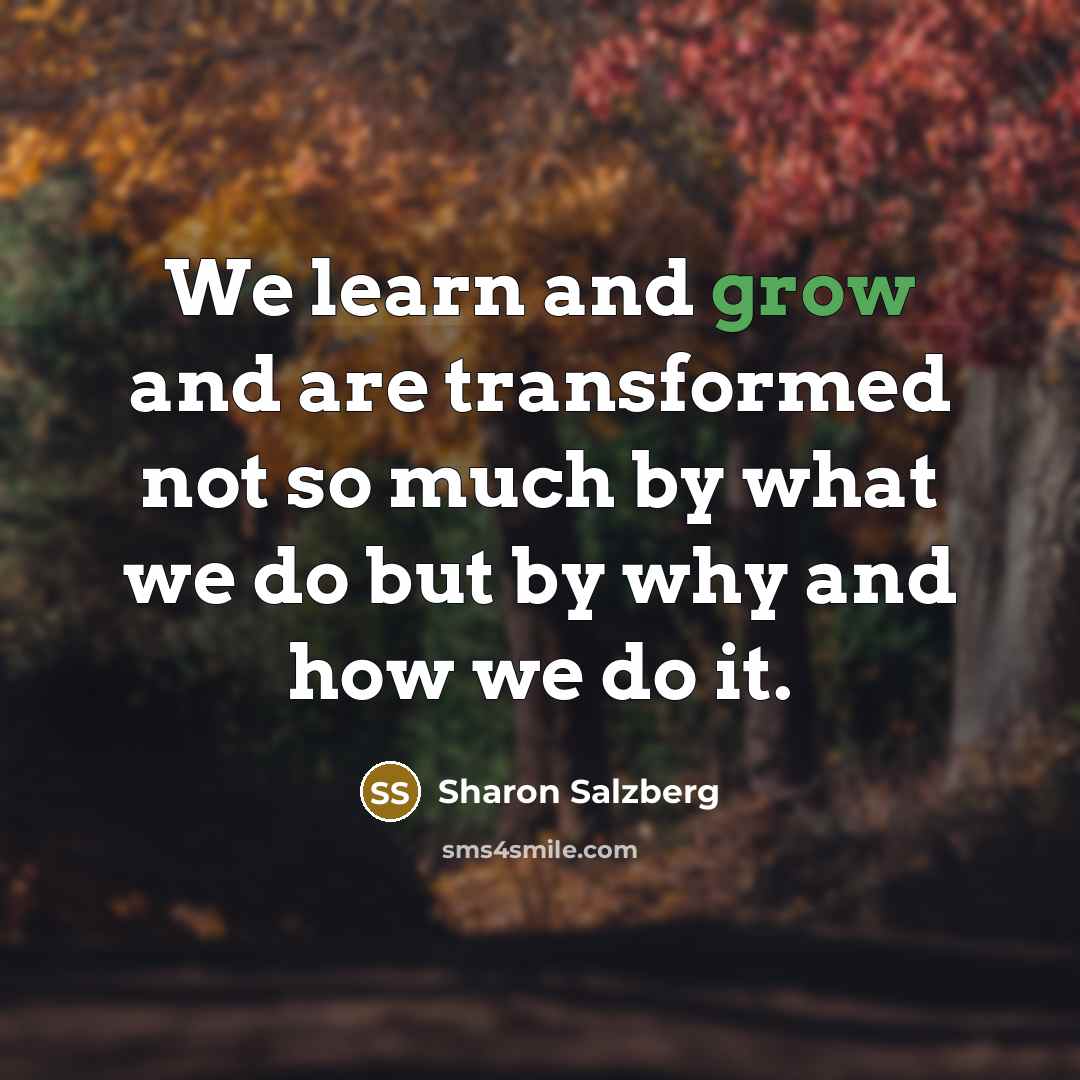 “We learn and grow and are transformed not so much…” quote by Sharon Salzberg