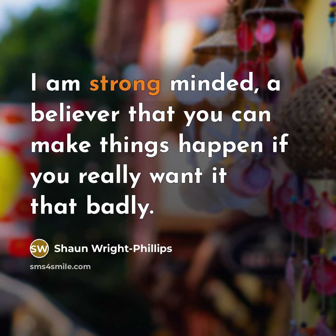 “I am strong minded, a believer that you can make…” quote by Shaun Wright-Phillips
