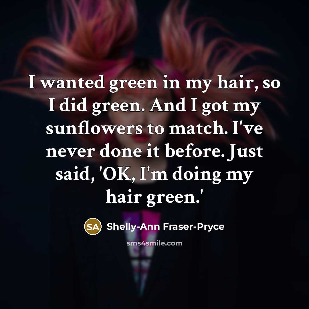 “I wanted green in my hair, so I did green.…” quote by Shelly-Ann Fraser-Pryce