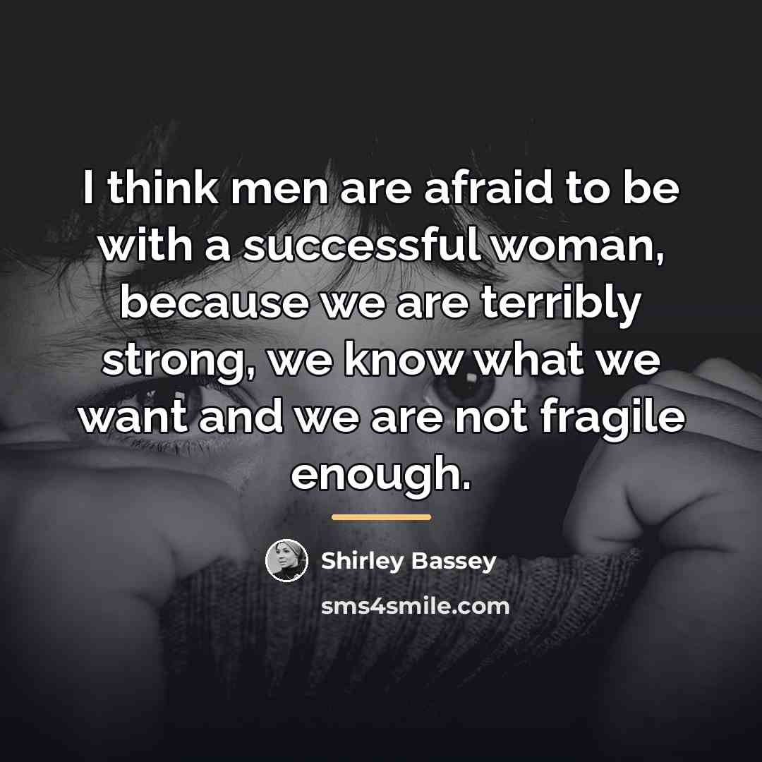 “I think men are afraid to be with a successful…” quote by Shirley Bassey
