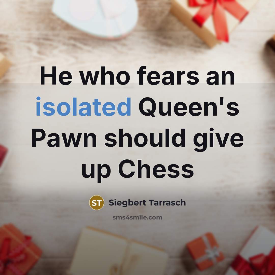 “He who fears an isolated Queen's Pawn should give up…” quote by Siegbert Tarrasch
