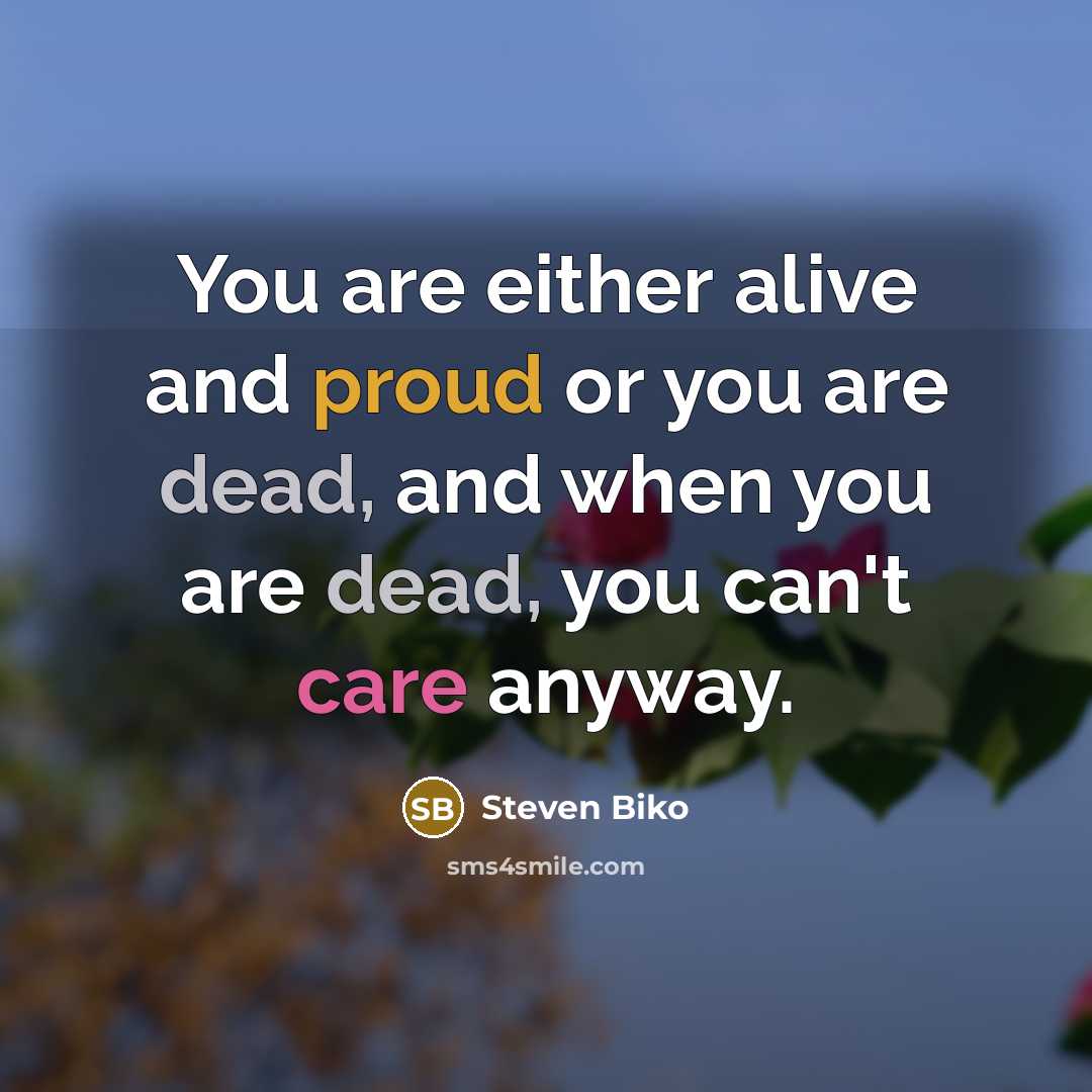 “You are either alive and proud or you are dead,…” quote by Steven Biko
