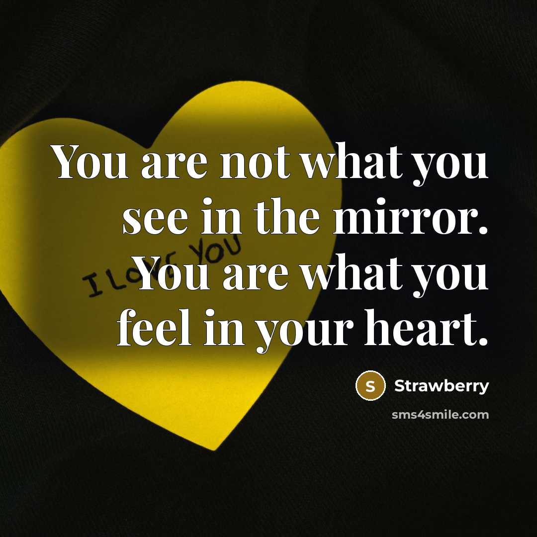 “You are not what you see in the mirror. You are what you feel in your heart.” quote by Strawberry