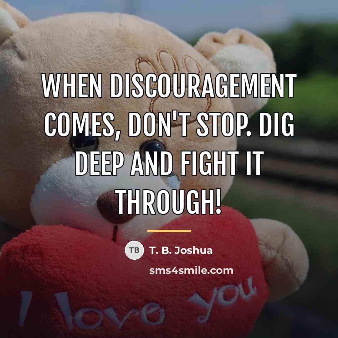 “When discouragement comes, don't stop. Dig deep and fight it…” quote by T. B. Joshua