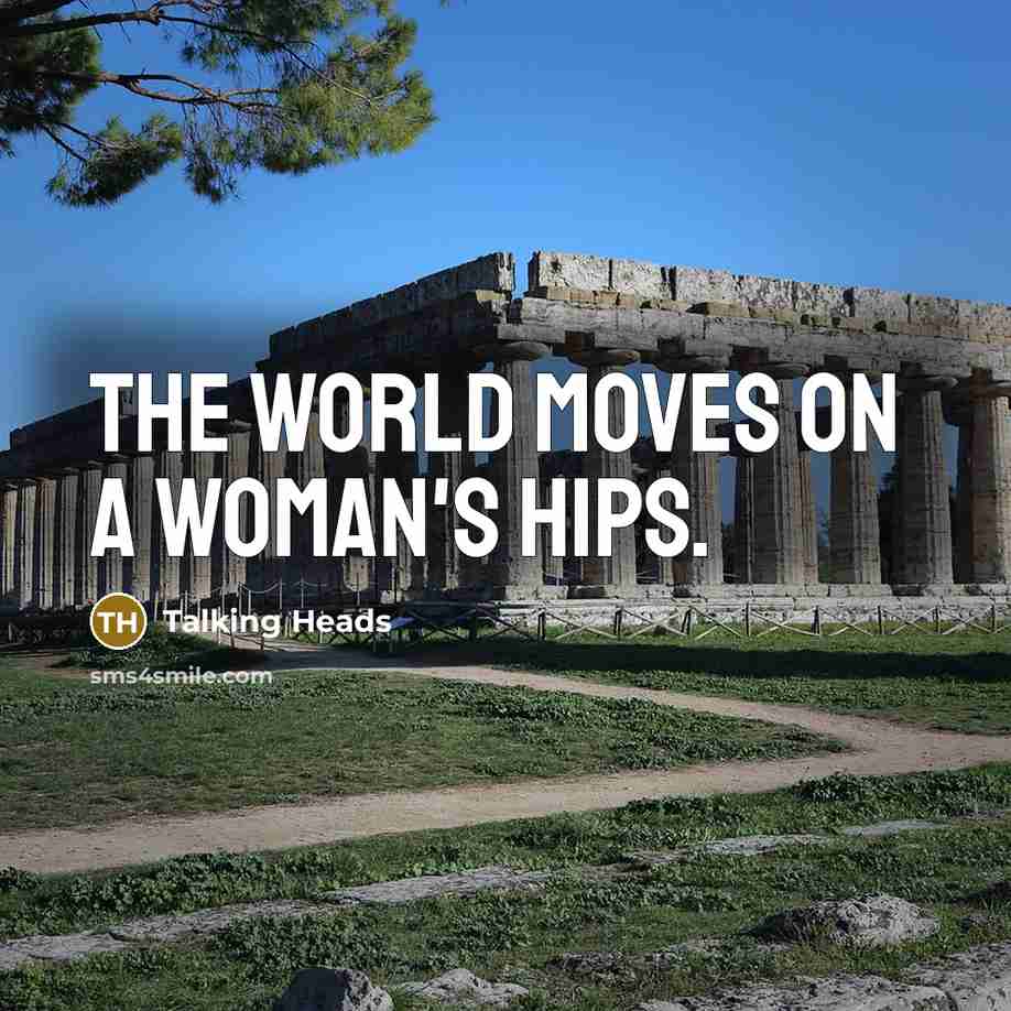 “The world moves on a woman's hips.…” quote by Talking Heads