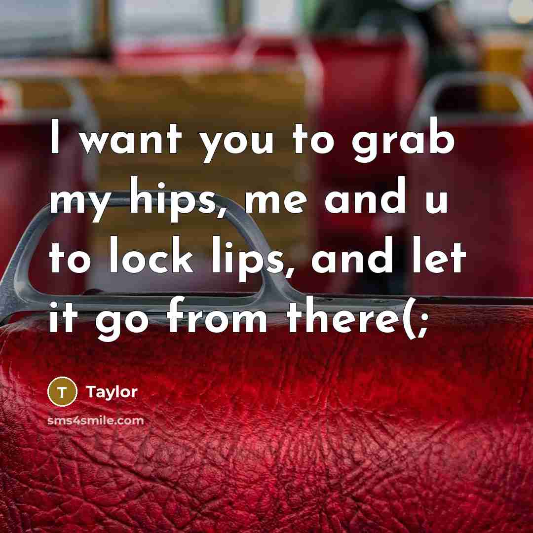“I want you to grab my hips, me and u…” quote by Taylor