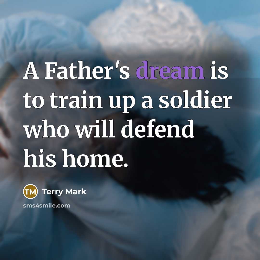 “A Father's dream is to train up a soldier who…” quote by Terry Mark