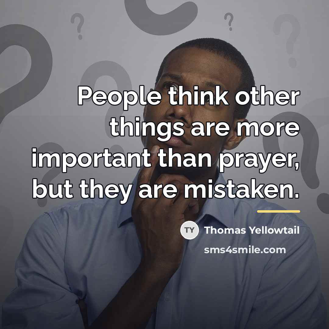 “People think other things are more important than prayer, but…” quote by Thomas Yellowtail