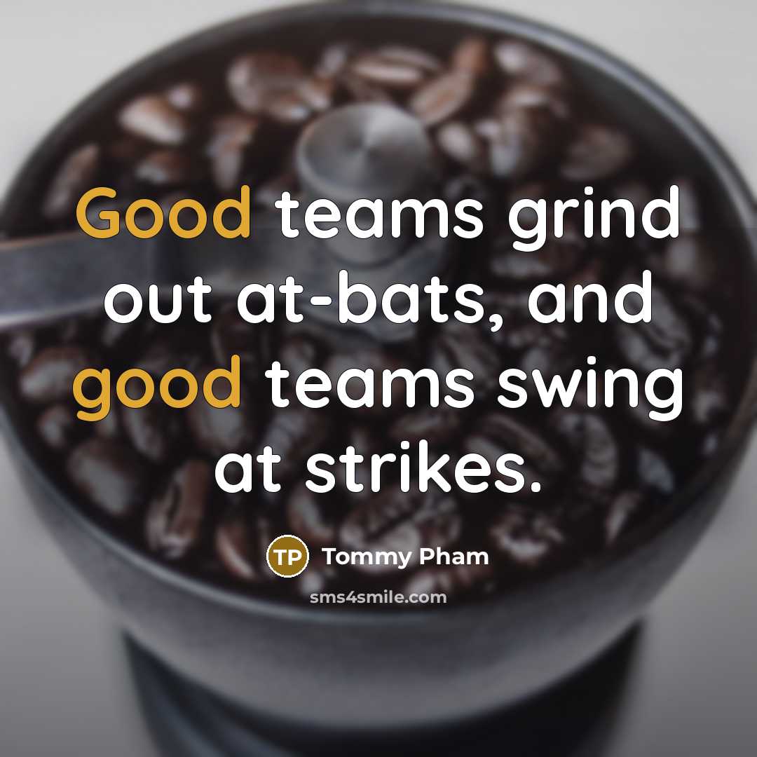 “Good teams grind out at-bats, and good teams swing at…” quote by Tommy Pham