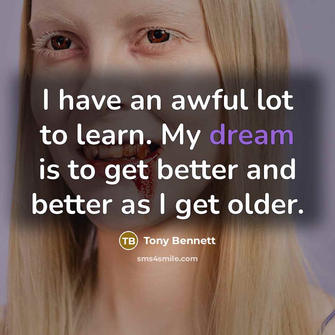 “I have an awful lot to learn. My dream is…” quote by Tony Bennett