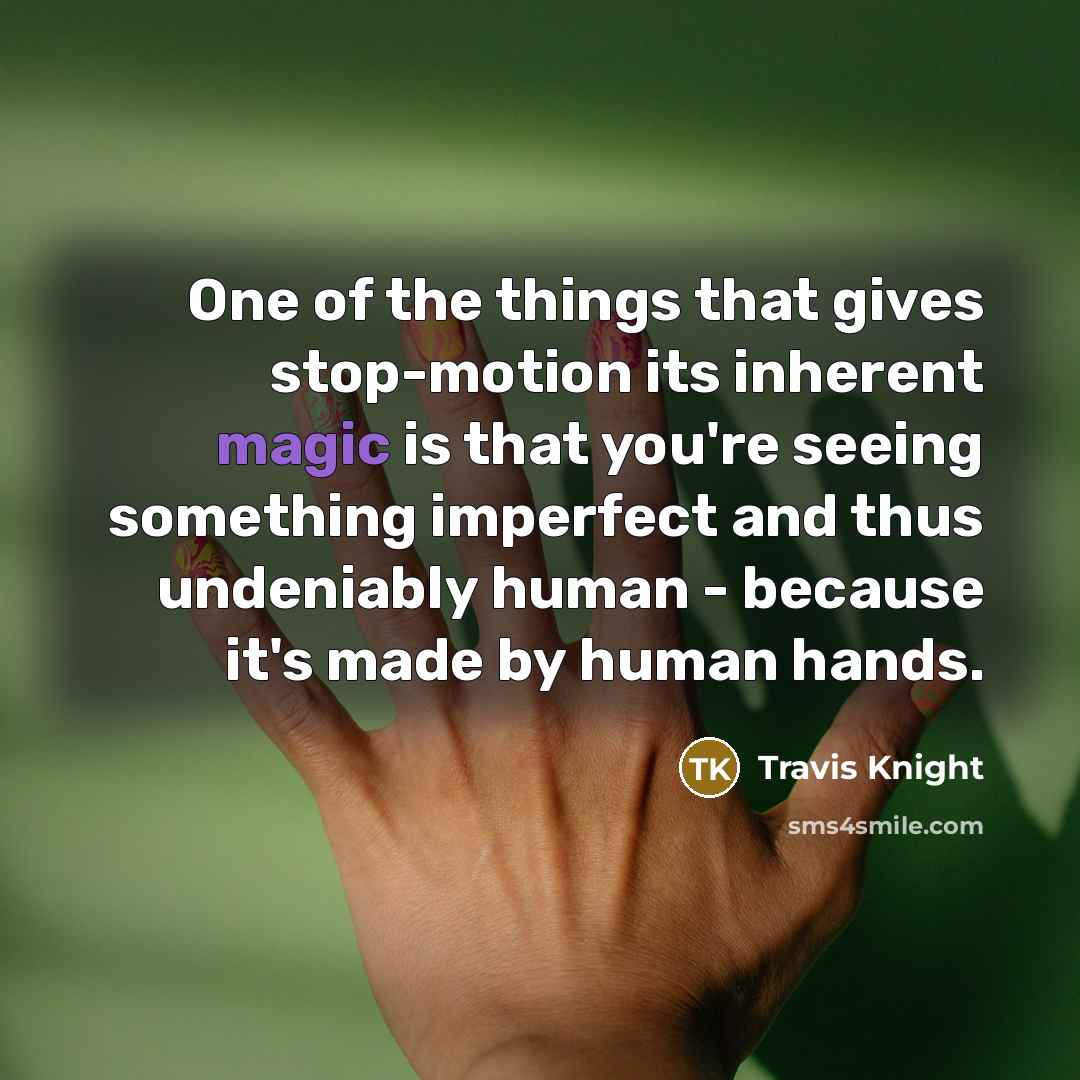 “One of the things that gives stop-motion its inherent magic…” quote by Travis Knight