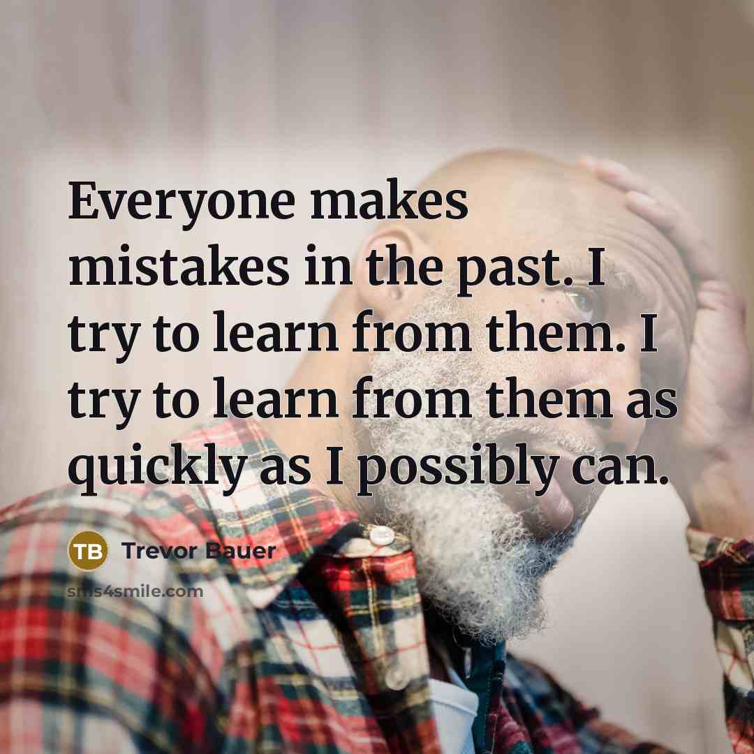 “Everyone makes mistakes in the past. I try to learn…” quote by Trevor Bauer