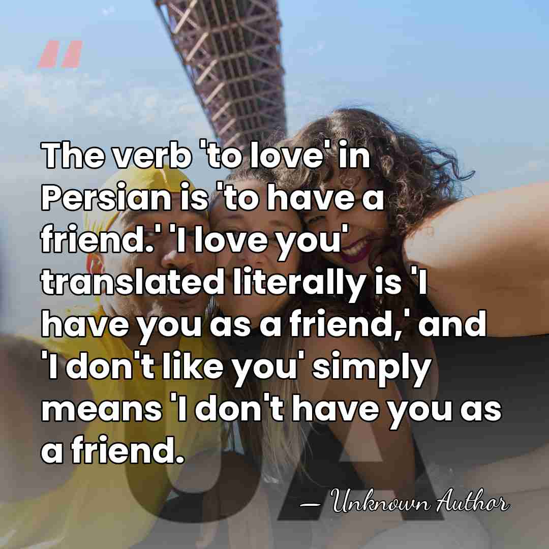 The verb 'to love' in Persian is 'to have a friend.' 'I&hellip; - Unknown Author