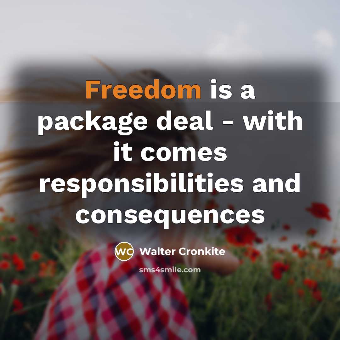 “Freedom is a package deal - with it comes responsibilities…” quote by Walter Cronkite