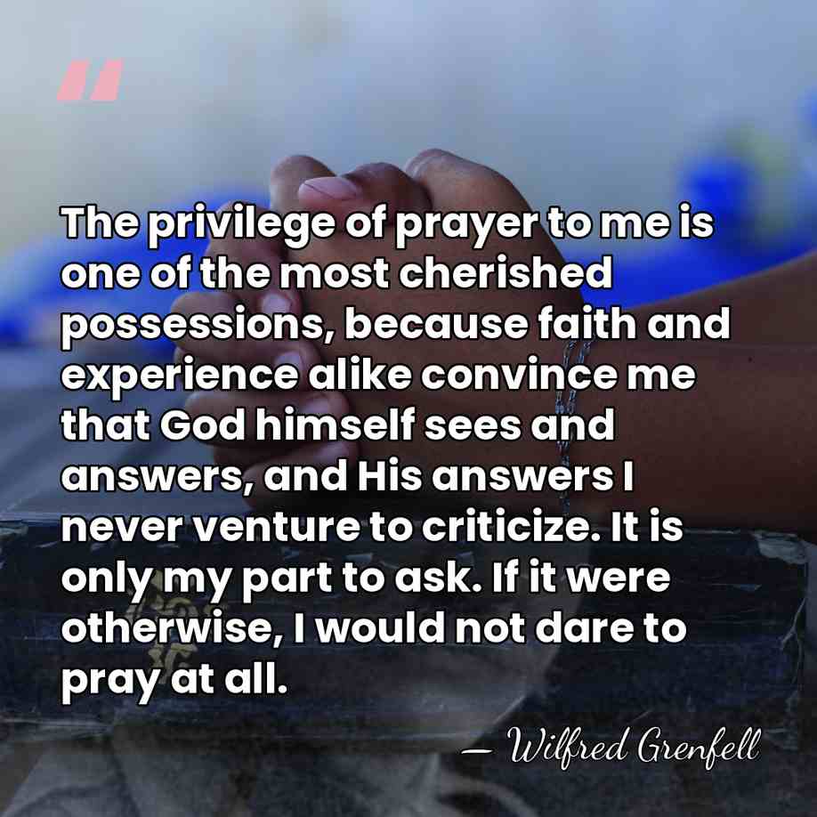 The privilege of prayer to me is one of the most cherished&hellip; - Wilfred Grenfell