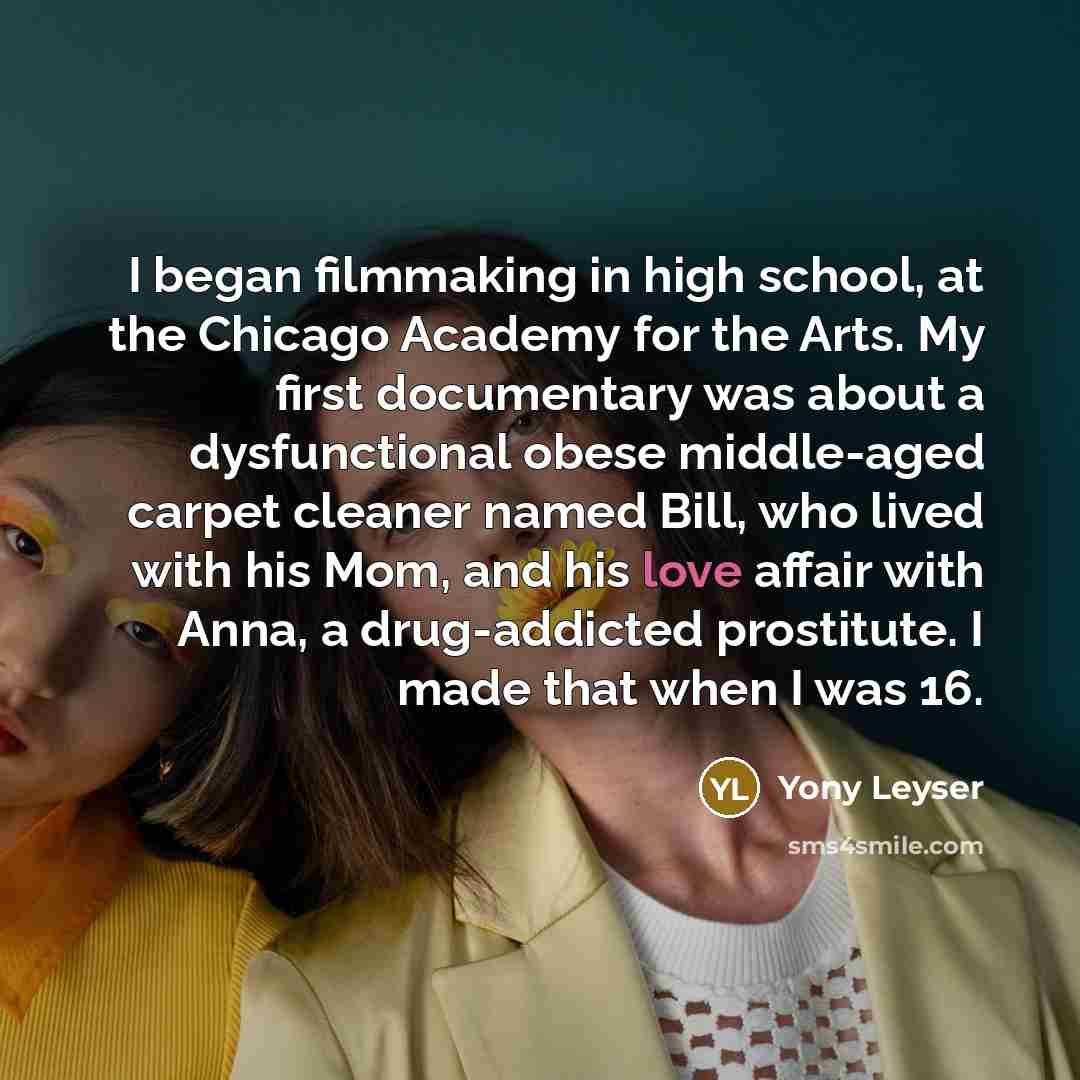 “I began filmmaking in high school, at the Chicago Academy…” quote by Yony Leyser