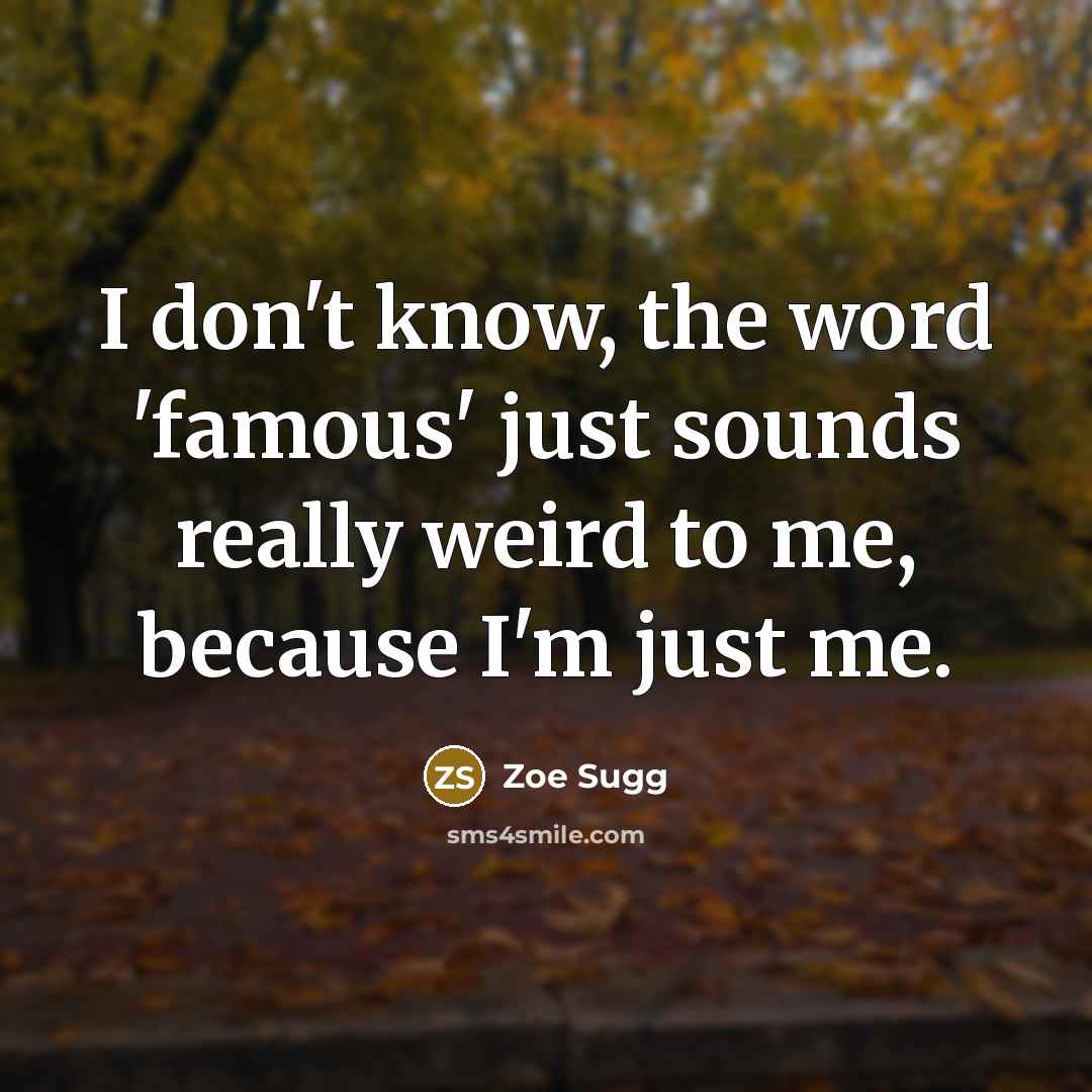 “I don't know, the word 'famous' just sounds really weird…” quote by Zoe Sugg