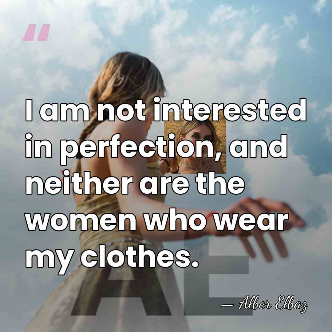 I am not interested in perfection, and neither are the women who&hellip; - Alber Elbaz