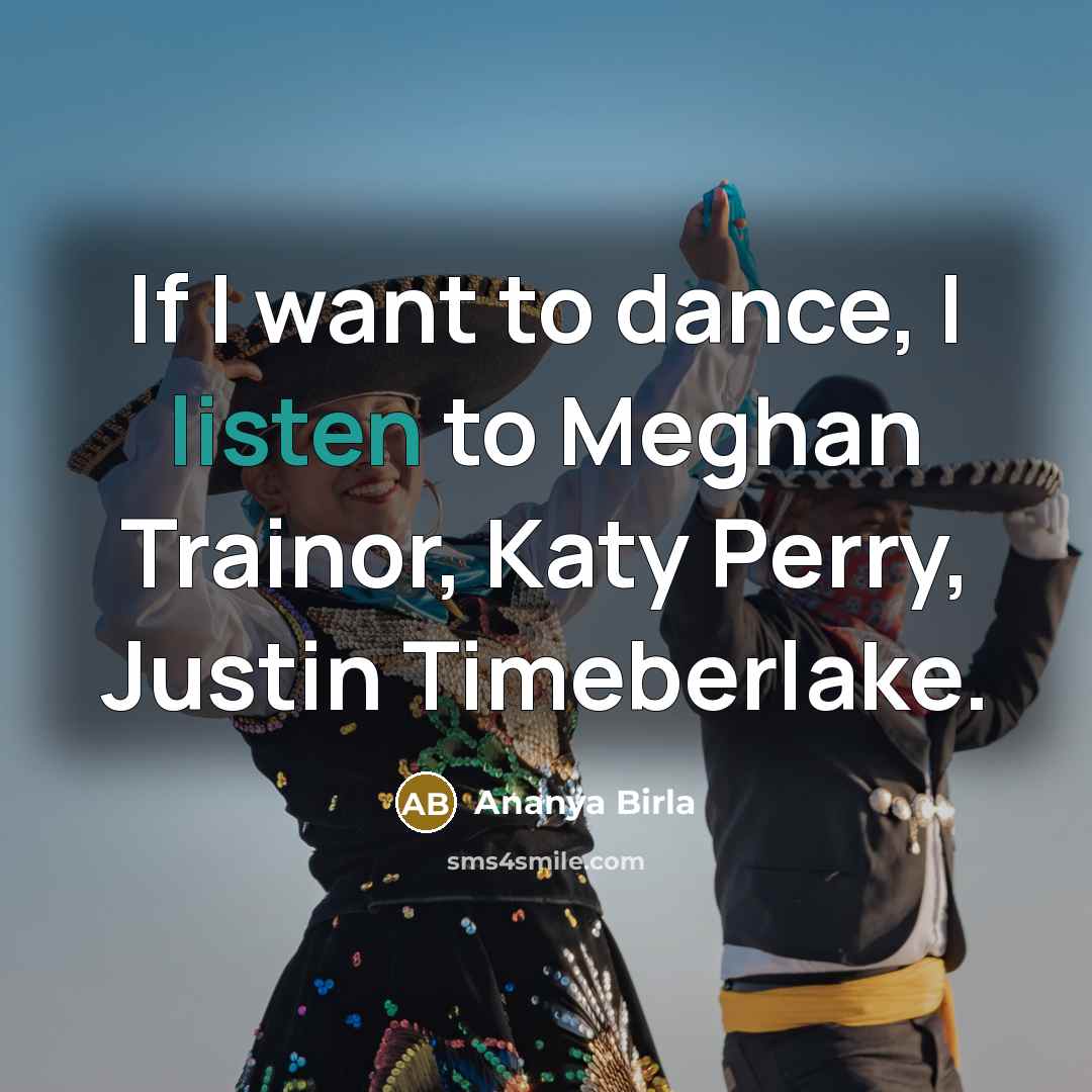 “If I want to dance, I listen to Meghan Trainor,…” quote by Ananya Birla