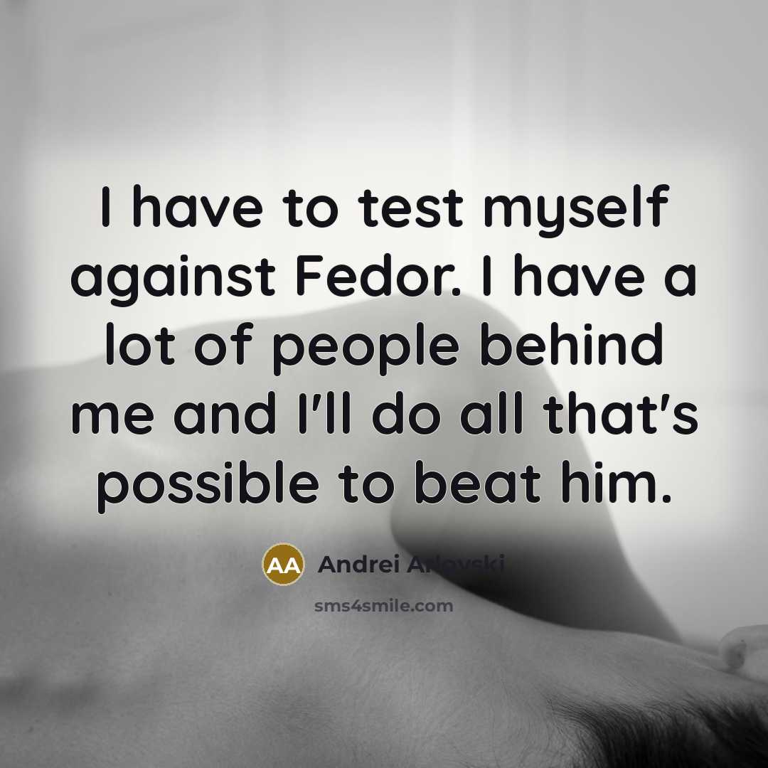 “I have to test myself against Fedor. I have a…” quote by Andrei Arlovski