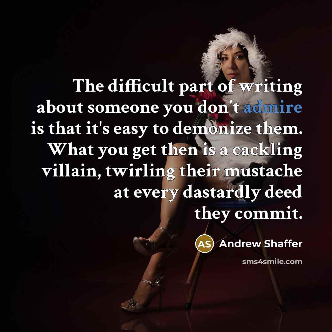 “The difficult part of writing about someone you don't admire…” quote by Andrew Shaffer