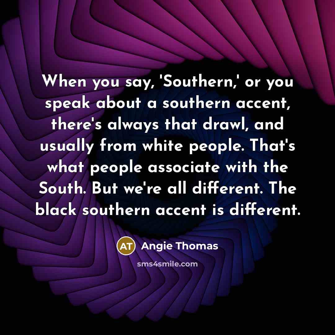 “When you say, 'Southern,' or you speak about a southern…” quote by Angie Thomas