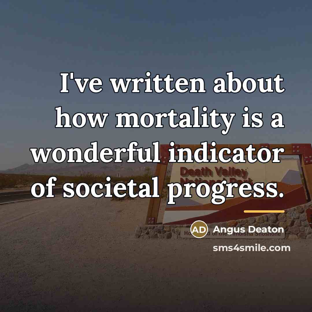 “I've written about how mortality is a wonderful indicator of…” quote by Angus Deaton