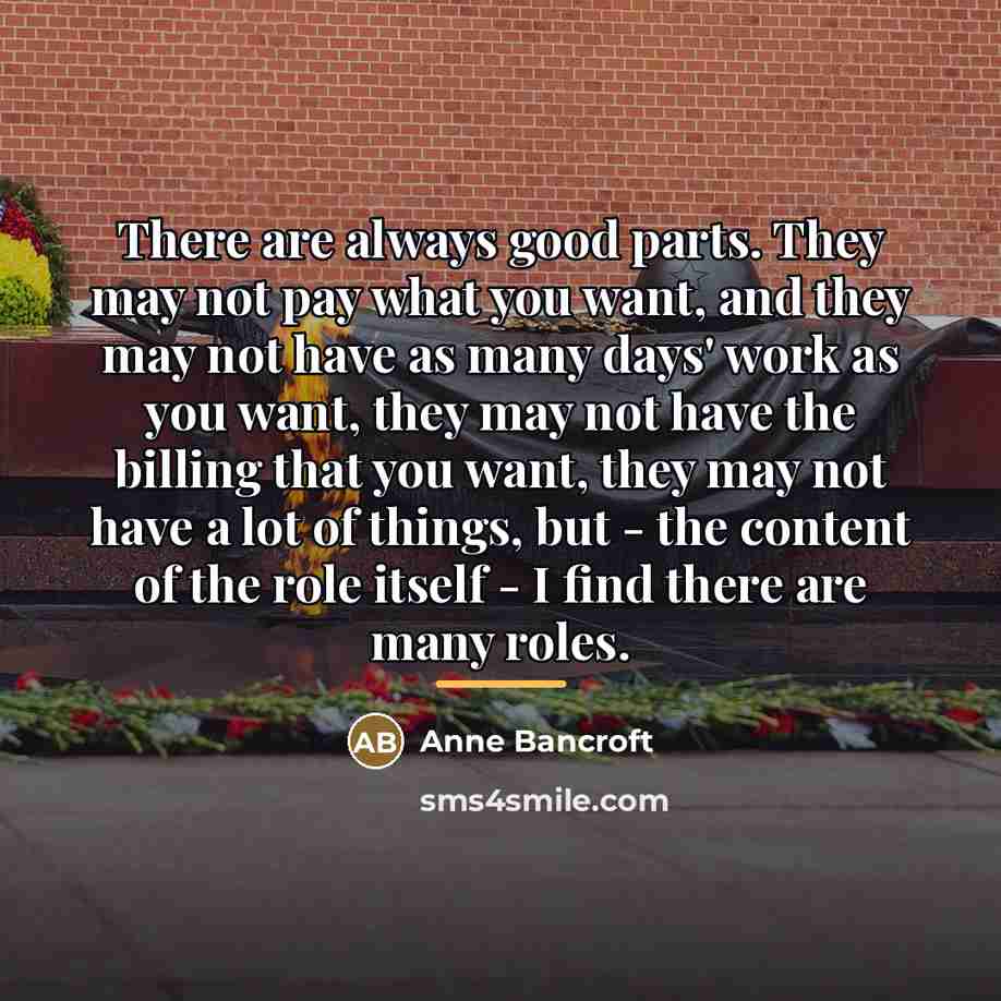 “There are always good parts. They may not pay what…” quote by Anne Bancroft