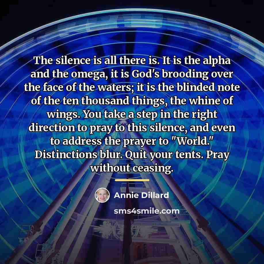 “The silence is all there is. It is the alpha…” quote by Annie Dillard
