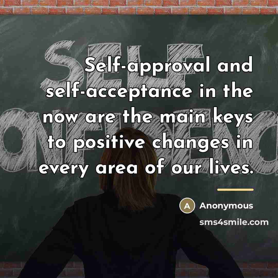 “Self-approval and self-acceptance in the now are the main keys…” quote by Anonymous