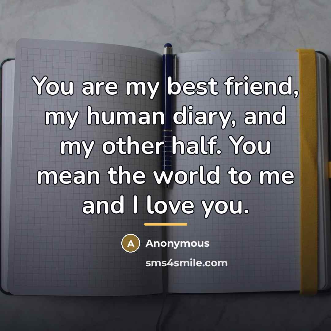 “You are my best friend, my human diary, and my…” quote by Anonymous
