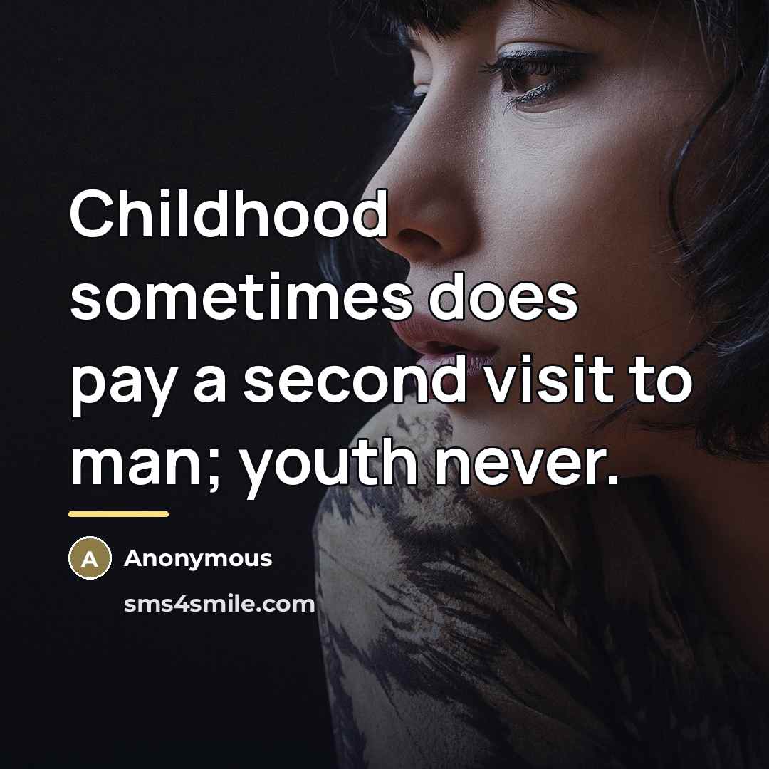 “Childhood sometimes does pay a second visit to man; youth…” quote by Anonymous