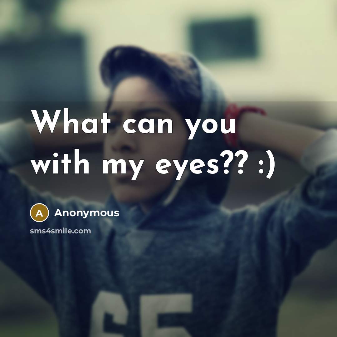 “What can you with my eyes?? :)…” quote by Anonymous