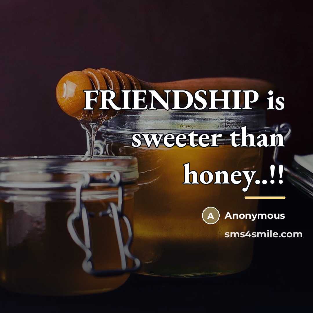 “FRIENDSHIP is sweeter than honey..!!…” quote by Anonymous