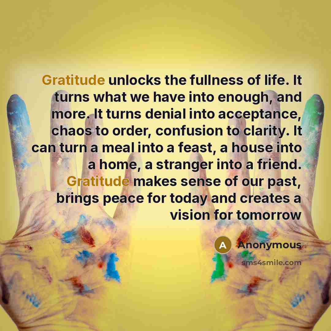 “Gratitude unlocks the fullness of life. It turns what we…” quote by Anonymous