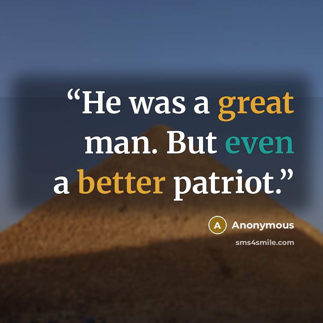 “He was a great man. But even a better patriot.” quote by Anonymous